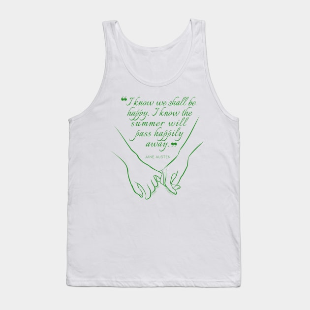 Jane Austen quote in green - I know we shall be happy. Tank Top by Miss Pell